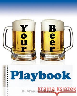 Your Beer Playbook D. Wayne Pursell 9781456510459 Createspace