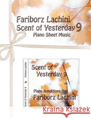 Scent of Yesterday 9: Piano Sheet Music Fariborz Lachini 9781456510602 Createspace