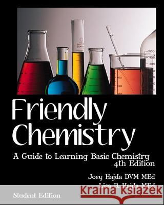 Friendly Chemistry Student Edition: A Guide to Learning Basic Chemistry Dr Joey Hajda Lisa B. Hajda 9781456511364 Createspace