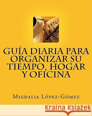 Guia Diaria Para Organizar Su Tiempo, Hogar y Oficina MS Migdalia L 9781456513245 Createspace