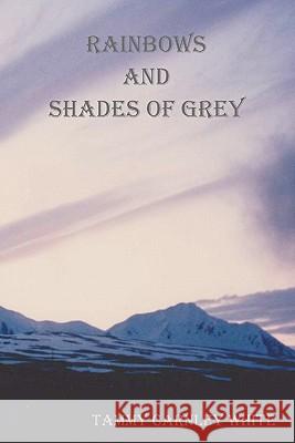 Rainbows and Shades of Grey Tammy Carnley White 9781456514464