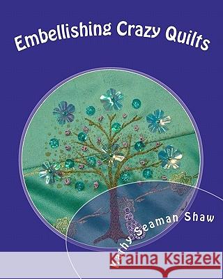 Embellishing Crazy Quilts: For Beginners Kathy Seaman Shaw 9781456516451 Createspace