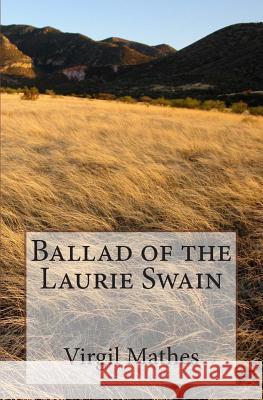 Ballad of the Laurie Swain Virgil Mathes 9781456516529 Createspace