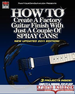 HOW TO Create A Factory Guitar Finish With Just A Couple Of Spray Cans! Gleneicki, John 9781456517038 Createspace
