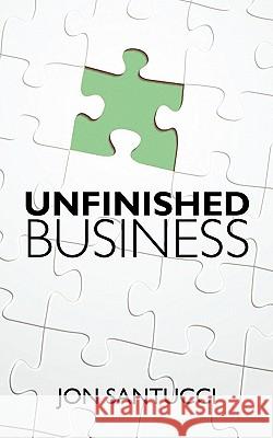 Unfinished Business Jon Santucci 9781456518028 Createspace