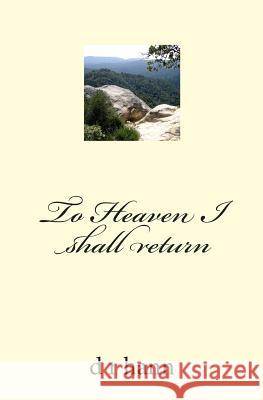 To Heaven I shall return Hann, D. R. 9781456518189 Createspace