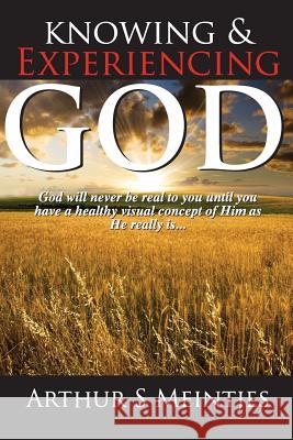 Knowing and Experiencing God Arthur S. Meintjes 9781456519087 Createspace Independent Publishing Platform