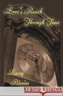 Loves Reach Through Time MS Lacey Blevins 9781456519131 Createspace