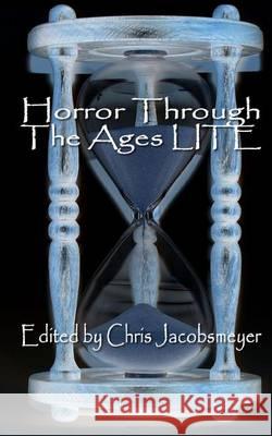 Horror Through The Ages LITE Jacobsmeyer, Chris 9781456520304 Createspace