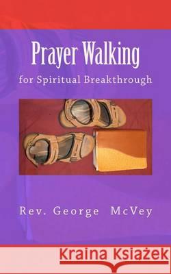 Prayer Walking for Spiritual Breakthrough Rev George H. McVe 9781456520618 Createspace