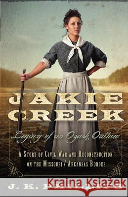 Jakie Creek: Legacy of an Ozark Outlaw J. K. Phillips William H. Freema 9781456521257 Createspace