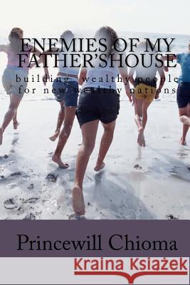 Enemies of my father'shouse: building wealthy people for new wealthy nations Chioma, Princewill Chinedu 9781456522254 Createspace