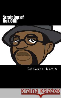 Strait Out of Oak Cliff: The Corance Davis Reader Corance Davis 9781456523800 Createspace