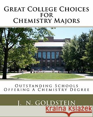 Great College Choices for Chemistry Majors J. N. Goldstein 9781456524777 Createspace