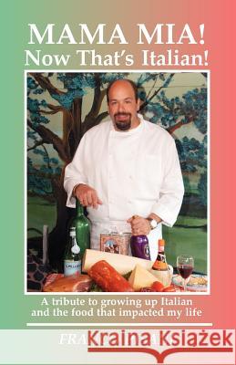 Mama Mia! Now That's Italian: A tribute to growing up Italian and the food that impacted my life Pisani, Franco 9781456524869 Createspace