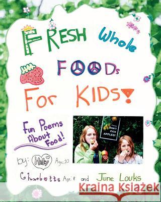 Fresh Whole Foods For Kids: Fun Poems About Food Louks, Hailey 9781456525583 Createspace