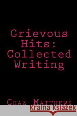 Grievous Hits: Collected Writing Chaz Matthews 9781456527822