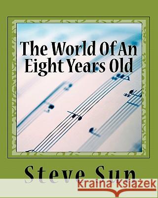 The World Of An Eight Years Old Sun, Steve B. 9781456528256 Createspace