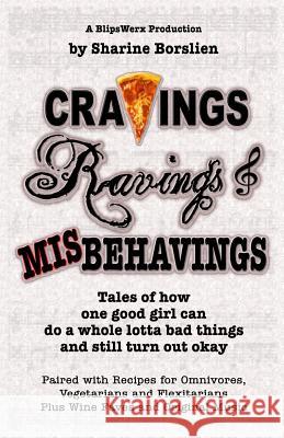 Cravings, Ravings & Misbehavings: Tales of how one good girl can do a whole lotta bad things and still turn out okay Sharine Borslien 9781456529505 Createspace Independent Publishing Platform