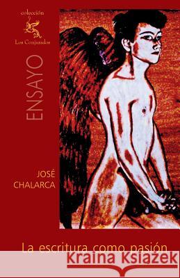 La escritura como pasión Chalarca, Jose 9781456530945 Createspace