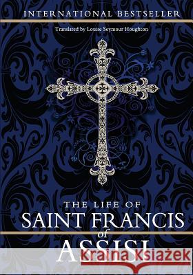 The Life of Saint Francis of Assisi Paul Sabatier Louise Seymour Houghton 9781456531454