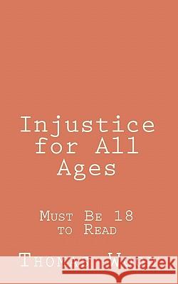 Injustice for All Ages: Must Be 18 to Read Thomas Wood 9781456532352