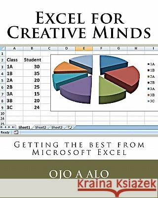 Excel for Creative Minds: Getting the best from Microsoft Excel Alo, Ojo a. 9781456532512 Createspace