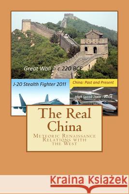 The Real China: Meteoric Renaissance - Relations with the West Dr Hong Chiu 9781456533649