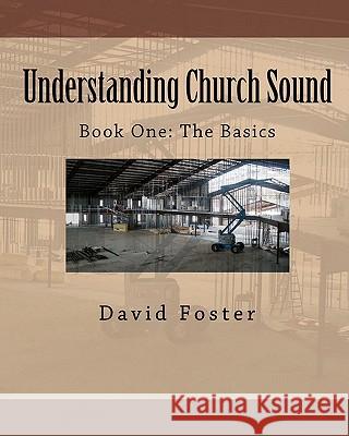 Understanding Church Sound Book One: The Basics MR David Foster 9781456534868