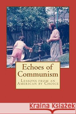 Echoes of Communism (Lessons from an American by Choice) Dr Ileana Johnson Paugh 9781456535087 Createspace