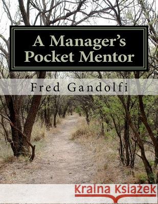 A Manager's Pocket Mentor: What you should know; what your employees, executive want you to know Gandolfi Mba, Fred 9781456535407 Createspace