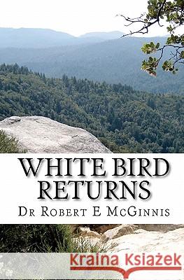 White Bird Returns Dr Robert E. McGinnis Shannon O. McGinnis Brandon Daniel Jones 9781456537517