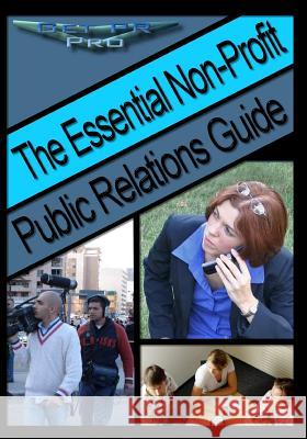 The Essential Non-Profit Public Relations Guide: Tips on Great Public Relations for Non-Profits E. Williams 9781456540951 Createspace