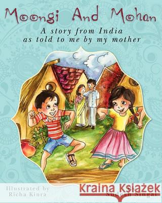 Moongi and Mohan: A Story From India As Told To Me By My Mother Kinra, Richa 9781456541200