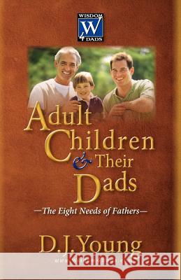 Adult Children and Their Dads: The Eight Needs of Fathers D. J. Young 9781456541637 Createspace