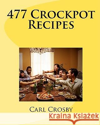 477 Crockpot Recipes MR Carl Crosby 9781456541743