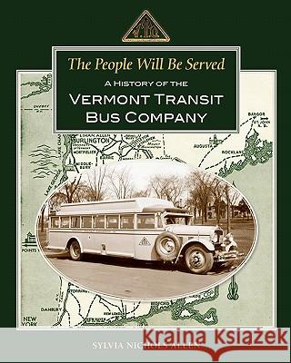 The People Will Be Served: A History of the Vermont Transit Bus Company Sylvia Nichols Allen 9781456541903 Createspace