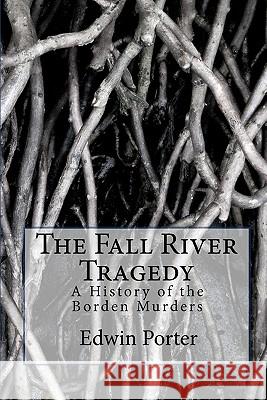 The Fall River Tragedy: A History of the Borden Murders MR Edwin H. Porter MR Michael W. Paulson 9781456542184