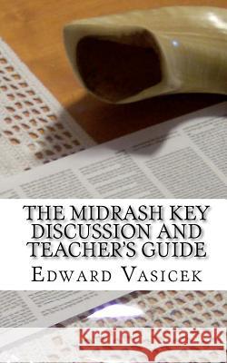 The Midrash Key Discussion and Teacher's Guide: For Group Study Edward J. Vasicek 9781456542467 Createspace