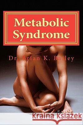 Metabolic Syndrome: Causes and cures for Metabolic Syndrome. Bailey, Brian Keith 9781456543679