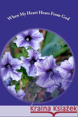 When My Heart Hears From God: The Musings of Min. Elizabeth L.E. Wiggins Wiggins, Elizabeth L. E. 9781456544515