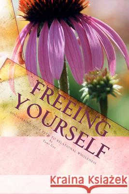 Freeing Yourself: Discovering Your Path to Relational Wholeness Tami Cox 9781456545857 Createspace