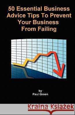 50 Essential Business Advice Tips To Prevent Your Business From Failing Green, Paul 9781456546311 Createspace