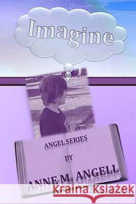 Imagine: The Angel Series Anne M. Angell Pamela Alexander 9781456546793