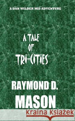 A Tale of Tri-Cities Raymond D. Mason 9781456547561 Createspace