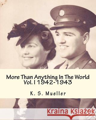 More Than Anything In The World: Volume 1, 1942-1943 Mueller, K. S. 9781456547974 Createspace