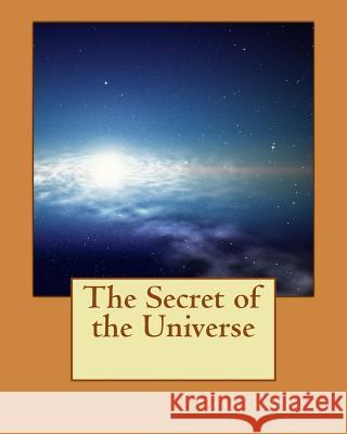 The Secret of the Universe Nathan R. Wood Moorthings Inc 9781456551322 Createspace