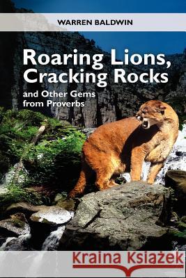 Roaring Lions, Cracking Rocks and Other Gems from Proverbs Warren T. Baldwin 9781456552121 Createspace