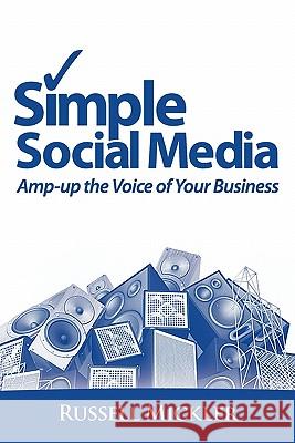 Simple Social Media: Amp-Up the Voice of Your Business Russell Mickler 9781456556327 Createspace