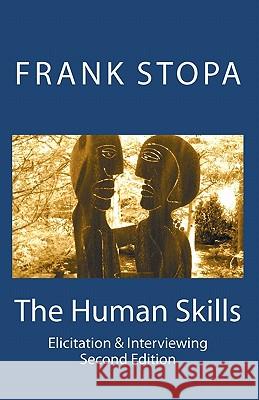 The Human Skills: Elicitation & Interviewing (Second Edition) Frank Stopa 9781456558321 Createspace